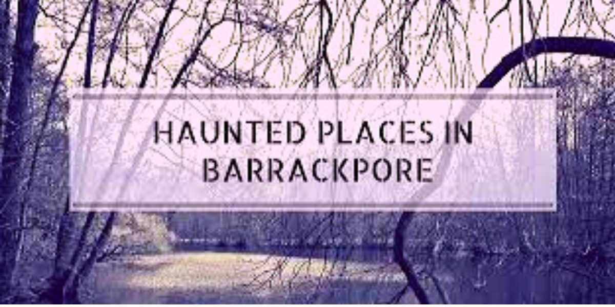 Most Haunted Places in Barrackpore