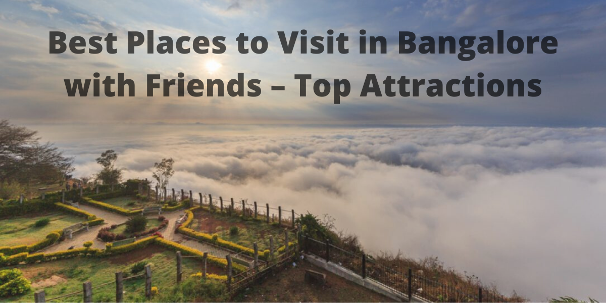 Best Places to Visit in Bangalore with Friends – Top Attractions